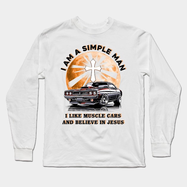 I Am A Simple Man I Like Muscle Cars And Believe In Jesus, Muscle Car Tee Long Sleeve T-Shirt by ladonna marchand